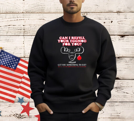 Can i refill your eggnog for you get you something to eat shirt