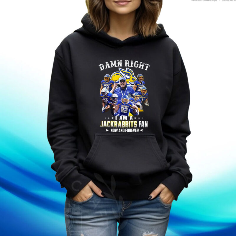 Damn Right I Am A Jackrabbits Fan Now And Forever Hoodie Shirt