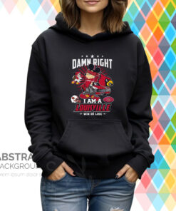 Damn Right I Am A Louisville Win Or Lose Hoodie T-Shirt