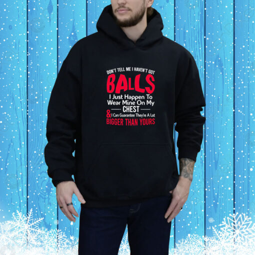 Dont Tell Me I Havent Got Balls I Just Happen To Wear Mine On My Chest SweatShirtss