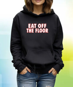Eat Off The Floor Uga Hoodie T-Shirt