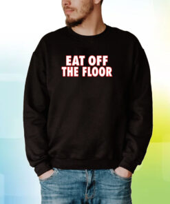 Eat Off The Floor Uga Hoodie T-Shirt