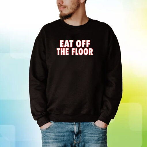 Eat Off The Floor Uga Hoodie T-Shirt