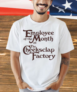 Employee of the month at the cheeksclap factory shirt