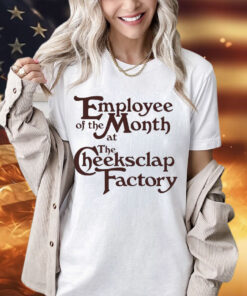 Employee of the month at the cheeksclap factory shirt