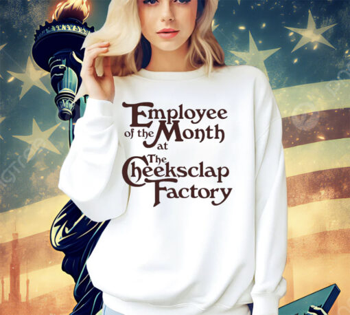 Employee of the month at the cheeksclap factory shirt