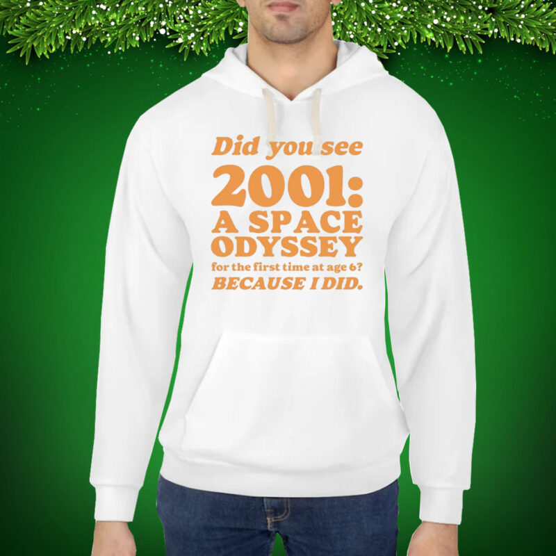 Everpress Did You See 2001 A Space Odyssey For The First Time At Age 6 Bacause I Did Hoodie Shirt