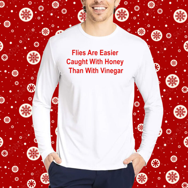 Flies Are Easier Caught With Honey Than With Vinegar Hoodie Shirts