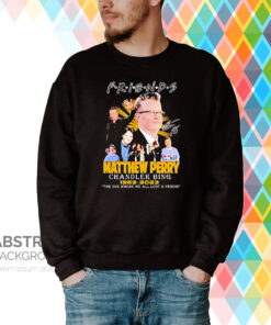 Friends Matthew Perry Chandler Bing 1969 2023 The One Where We All Lost A Friend Signatures Hoodie T-Shirts