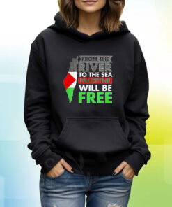 From The River To The Sea Palestine Will Be Free Hoodie T-Shirt