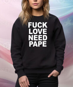 Fuck Love Need Pape SweatShirt