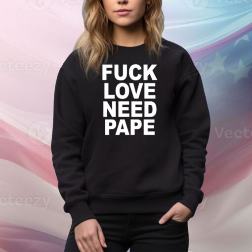 Fuck Love Need Pape SweatShirt