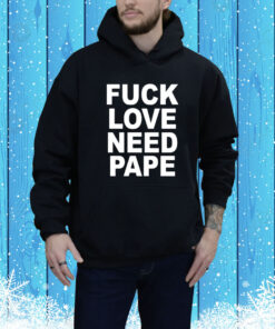 Fuck Love Need Pape SweatShirts