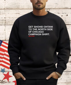 Get Shohei Ohtani to the north side of Chicago campaign shirt