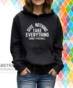 Give Nothing Take Everything Sidney Football Hoodie Shirt