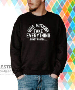 Give Nothing Take Everything Sidney Football Hoodie Shirts