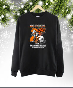 Go Pokes I Am A Oklahoma State Fan Now And Forever OSU SweatShirt