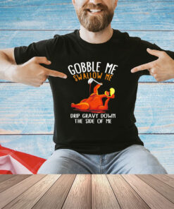 Gobble me swallow me shirt