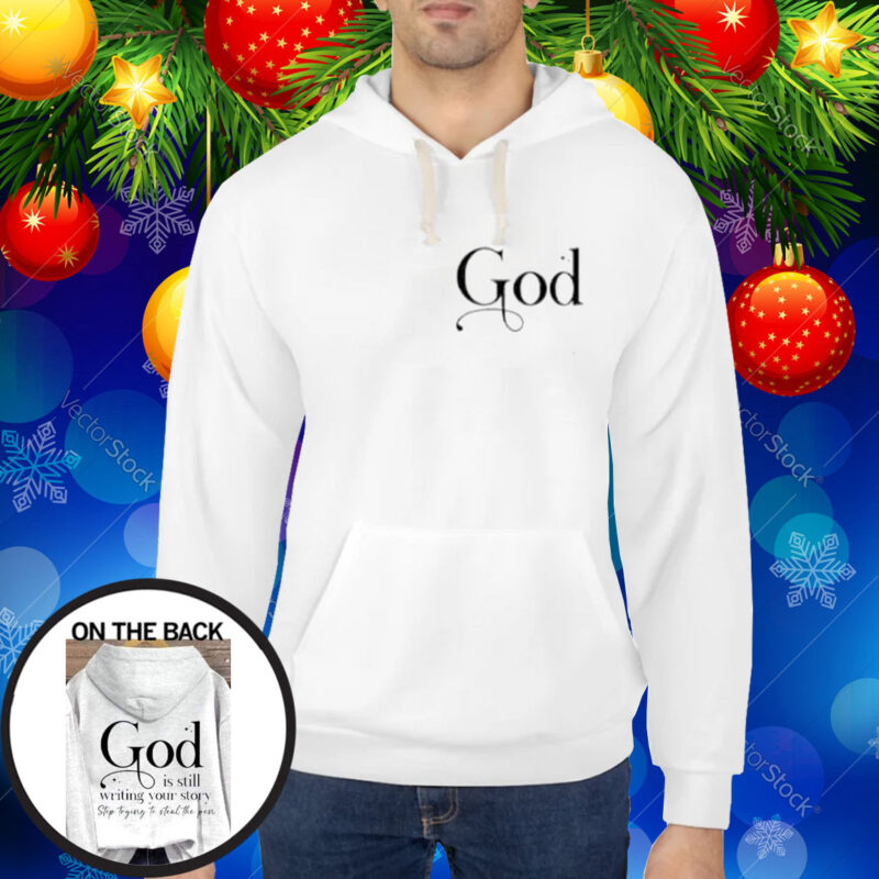 God Is Still Writing Your Story Hoodie Shirt