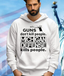 Guns don’t kill people michigan defense kills people shirt