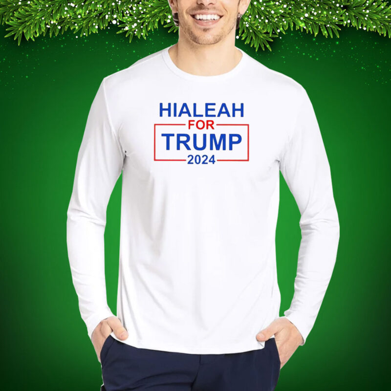 Hialeah For Trump 2024 Hoodie Shirt