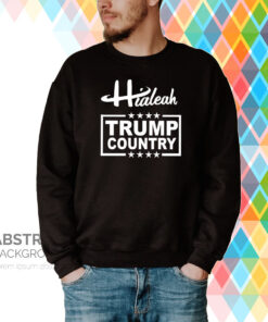 Hialeah Is Trump Country Hoodie T-Shirt