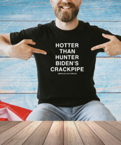 Hotter Than Hunter Biden's Crackpipe Shirt
