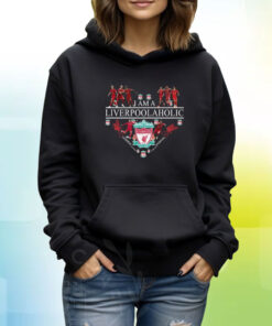 I Am A Liverpoolaholic Hoodie Shirt