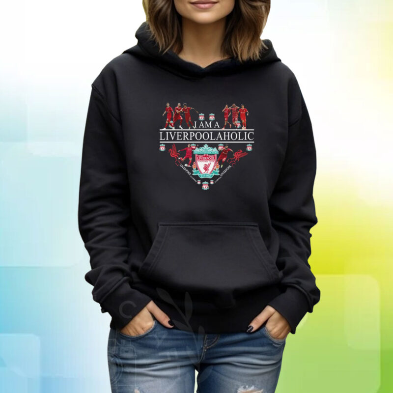 I Am A Liverpoolaholic Hoodie Shirt