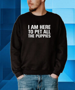 I Am Here To Pet All The Puppies Hoodie T-Shirts