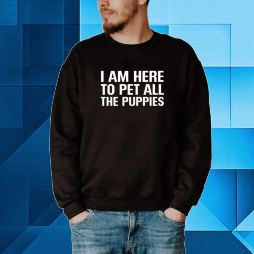 I Am Here To Pet All The Puppies Hoodie T-Shirts