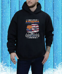 I May Live In Arizona But Cowboys Lives In Me Hoodie SweatShirts