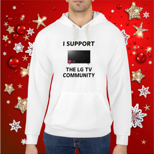 I Support The Lg Tv Community Hoodie Shirt