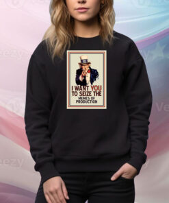 I Want You To Seize The Memes Of Production SweatShirt