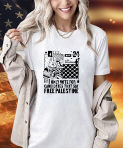 I only vote for Candidates that say free Palestine shirt