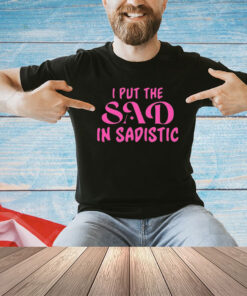 I put the sad in Sadistic shirt