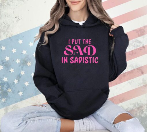 I put the sad in Sadistic shirt