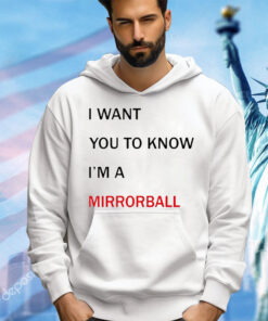 I want you to know i’m a mirrorball shirt