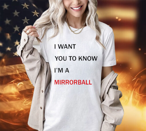 I want you to know i’m a mirrorball shirt