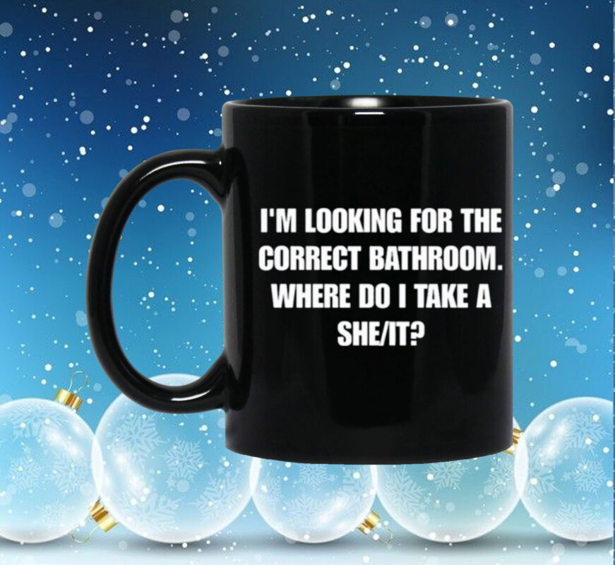 I'm Looking For The Correct Bathroom Where Do I Take A She It Merch Merch Mug