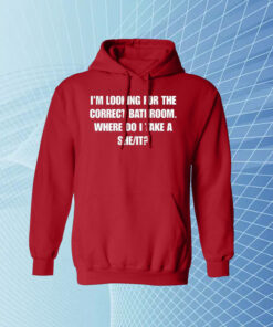 I'm Looking For The Correct Bathroom Where Do I Take A She It Merch Merch T-Shirt Hoodie