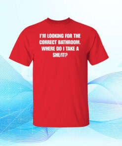 I'm Looking For The Correct Bathroom Where Do I Take A She It Tee Shirt