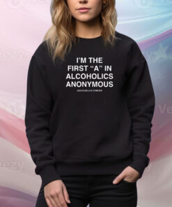 I’m The First A In Alcoholics Anonymous SweatShirt