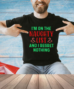 I’m on the naughty list and i regret nothing Christmas shirt