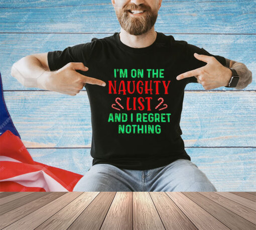 I’m on the naughty list and i regret nothing Christmas shirt