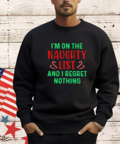 I’m on the naughty list and i regret nothing Christmas shirt