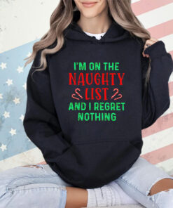 I’m on the naughty list and i regret nothing Christmas shirt