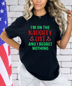 I’m on the naughty list and i regret nothing Christmas shirt