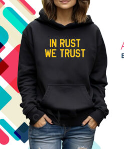 In Rust We Trust Hoodie T-Shirt