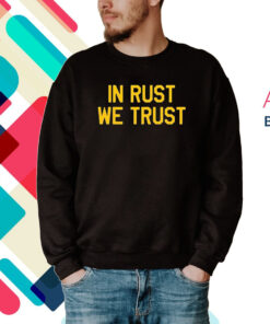 In Rust We Trust Hoodie T-Shirts